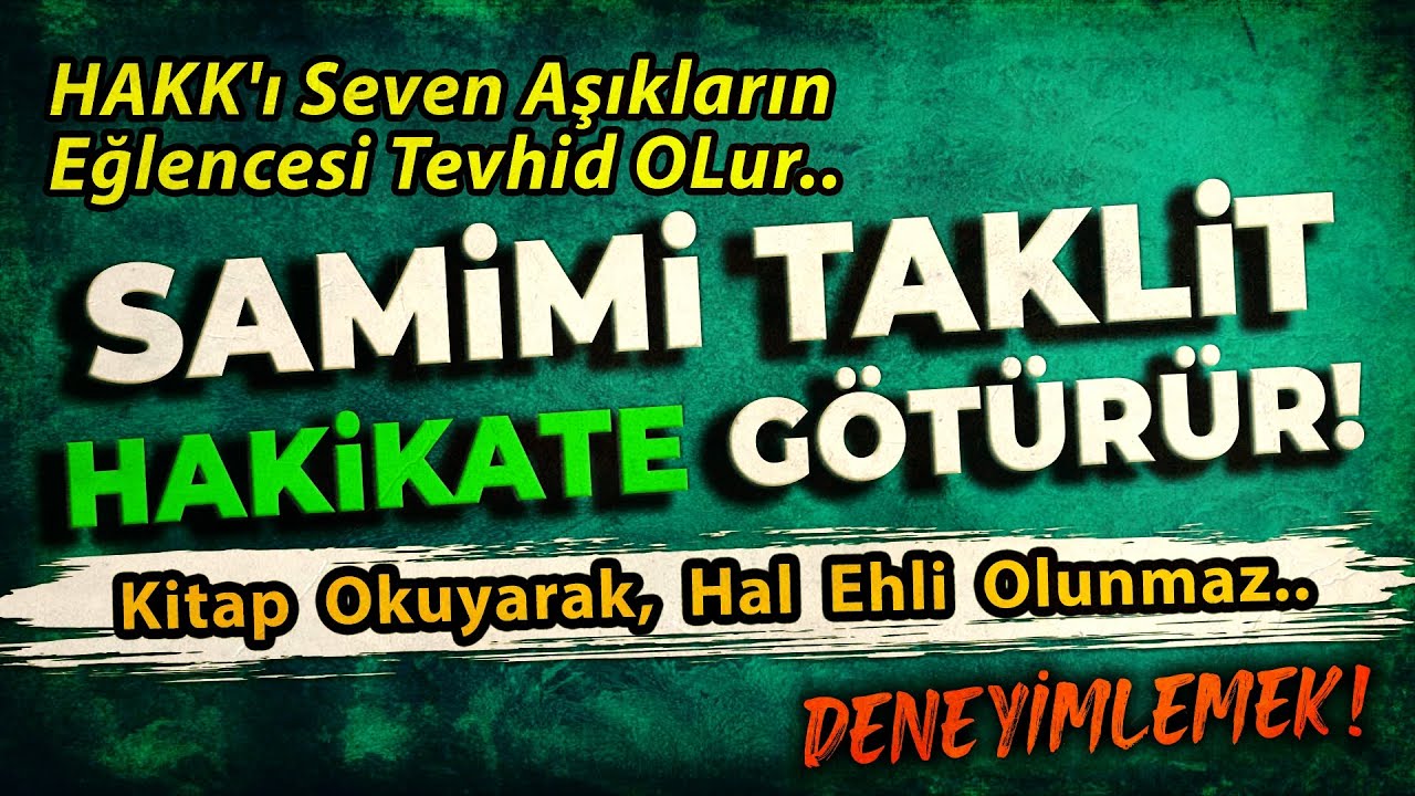 Samimi Taklit, HAKİKATE Götürür! | HAKK'ı Seven Aşıkların Eğlencesi Tevhid OLur.. | DENEYİMLEMEK..