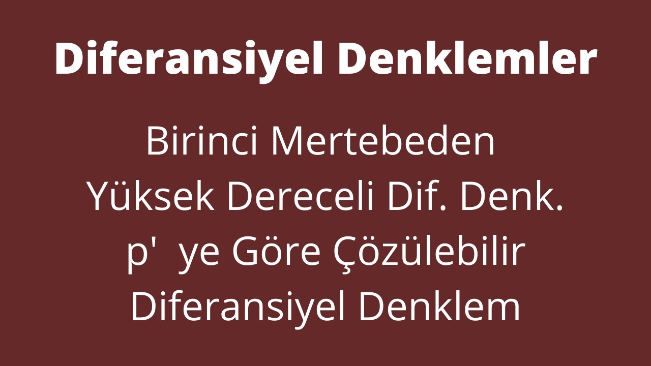 48) Birinci Mertebeden Yüksek Dereceli p'ye Göre Çözülebilir Diferansiyel Denklemler