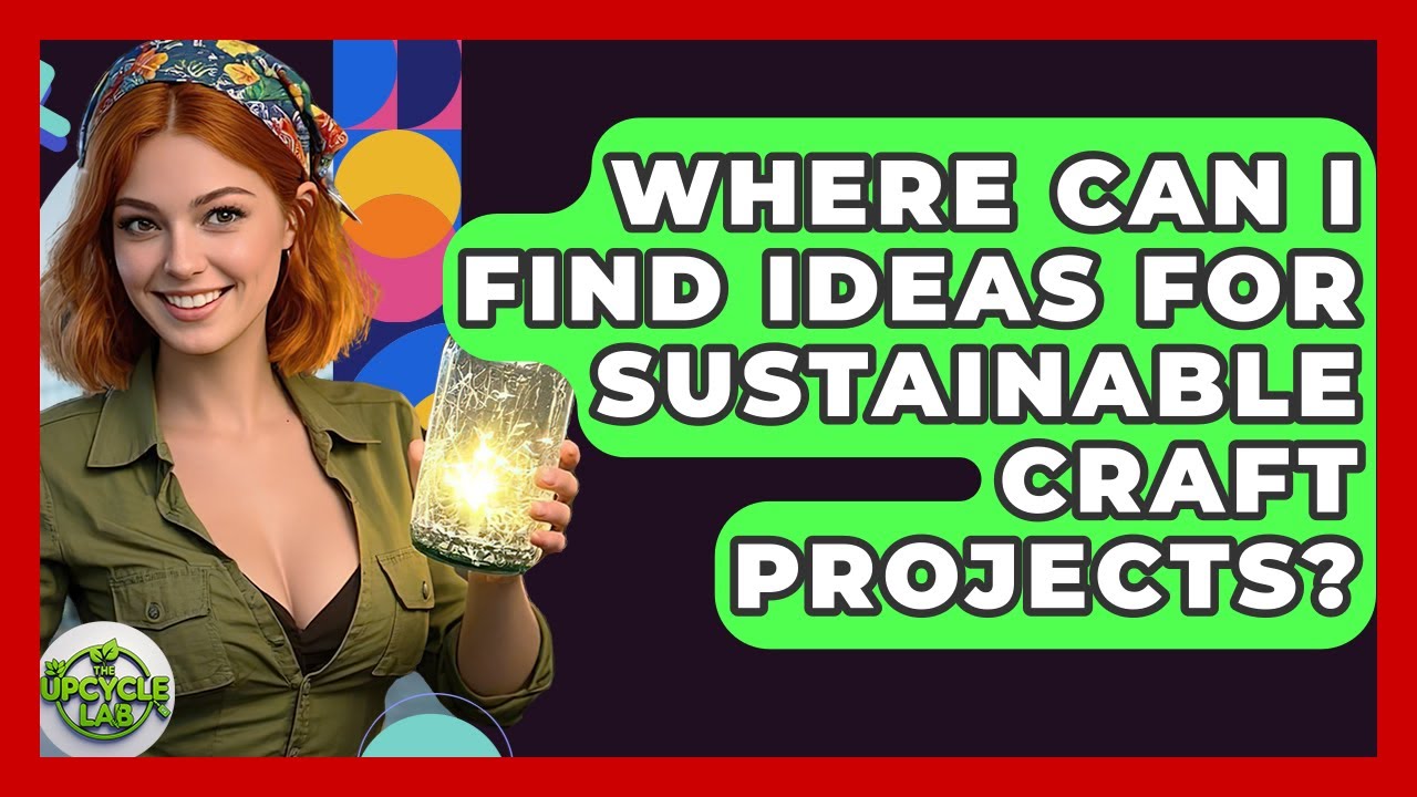 Where Can I Find Ideas for Sustainable Craft Projects? - The Upcycle Lab