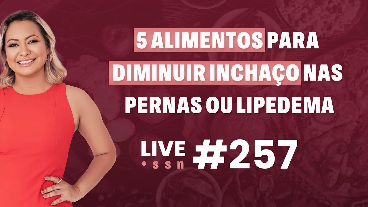 5 alimentos para diminuir inchaço nas pernas ou lipedema | Live SSN #257