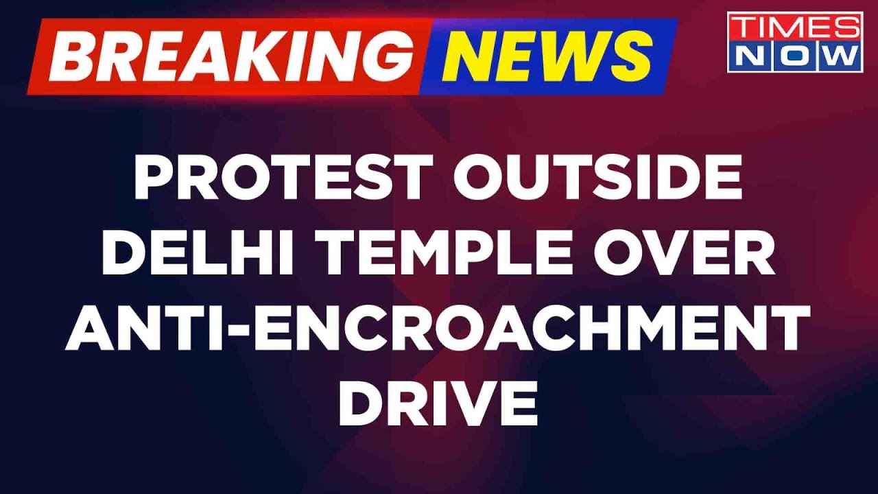 Breaking News: Devotees Protest Over Delhi Sarkar's Crackdown On Encroachment Outside Temple