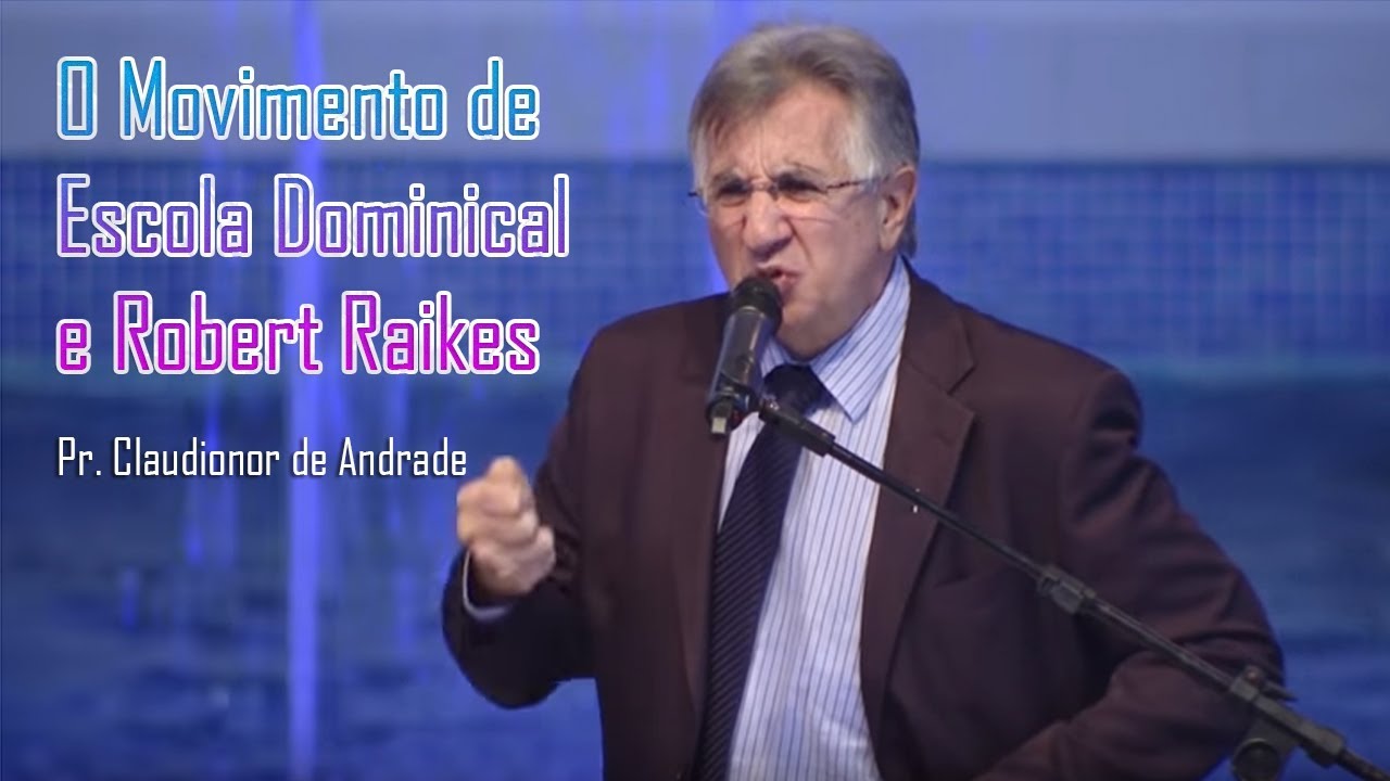 O Movimento de Escola Dominical e Robert Raikes - Claudionor de Andrade