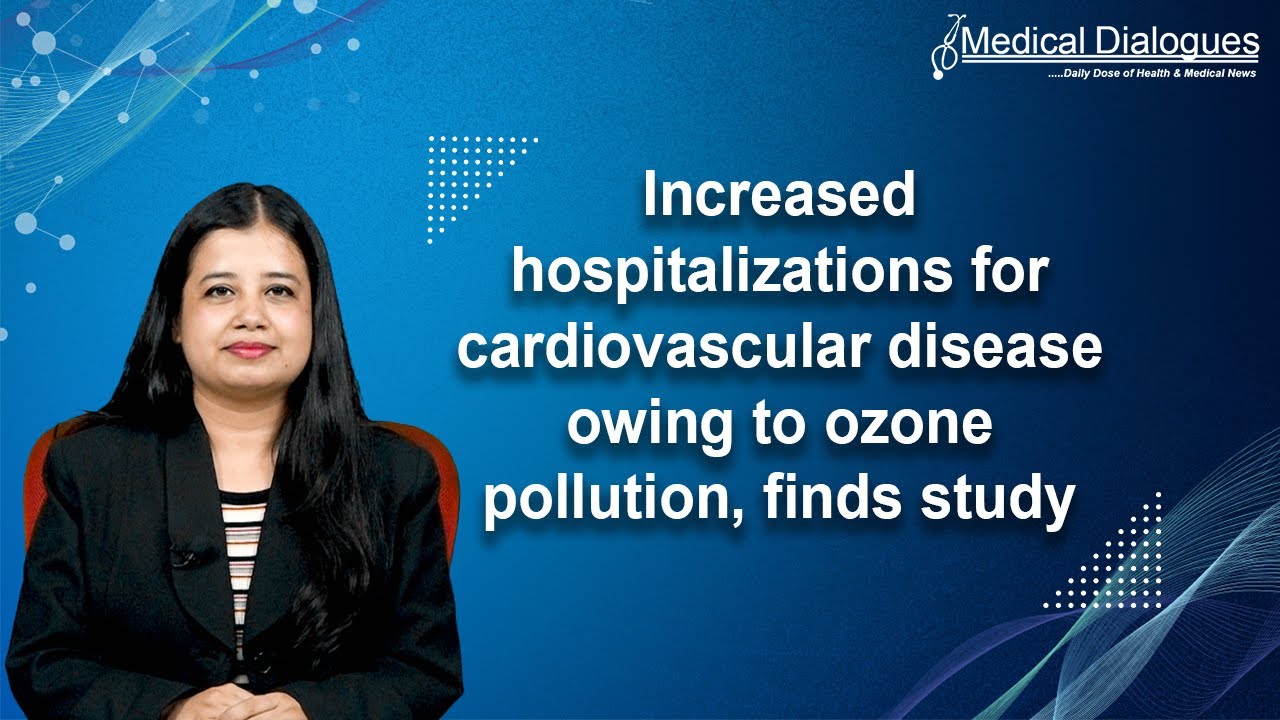 Increased hospitalizations for cardiovascular disease owing to ozone pollution,finds study