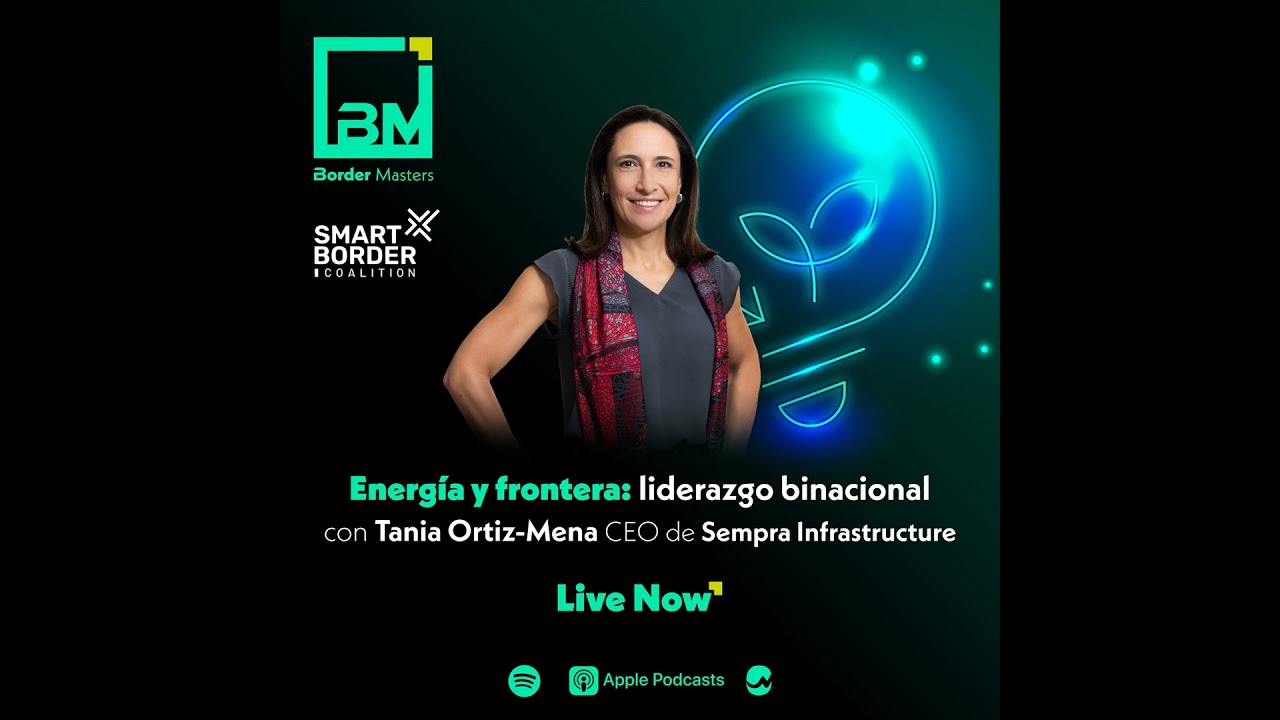 Energía y frontera: liderazgo binacional con Tania Ortiz-Mena, CEO de Sempra Infrastructure