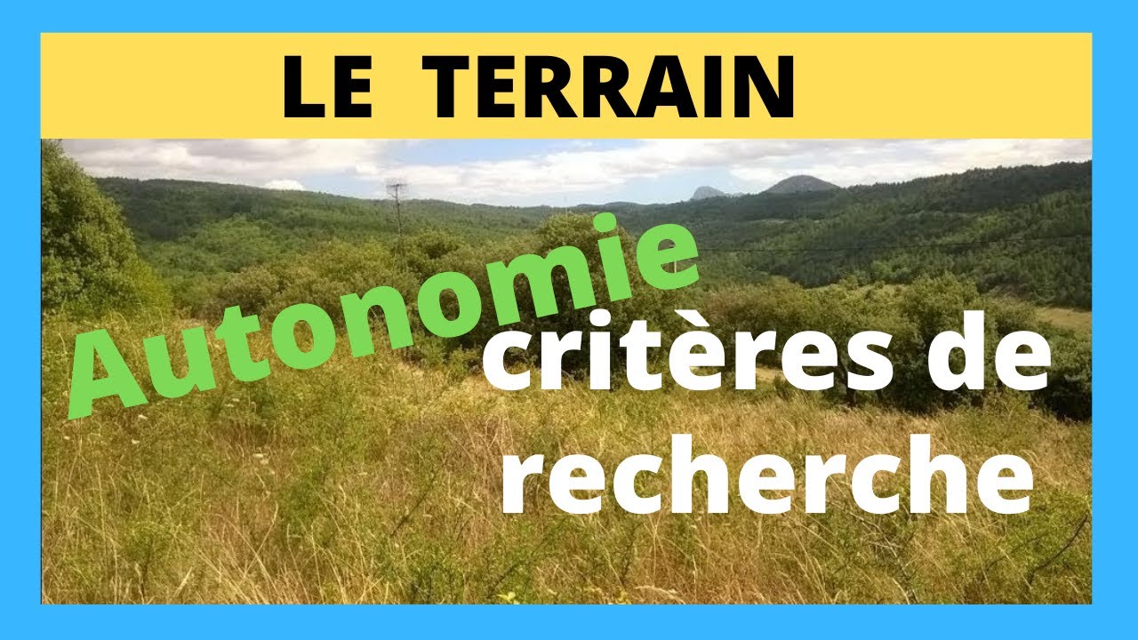 comment TROUVER un TERRAIN ? - les crit&egrave;res de recherche importants- en AUTONOMIE