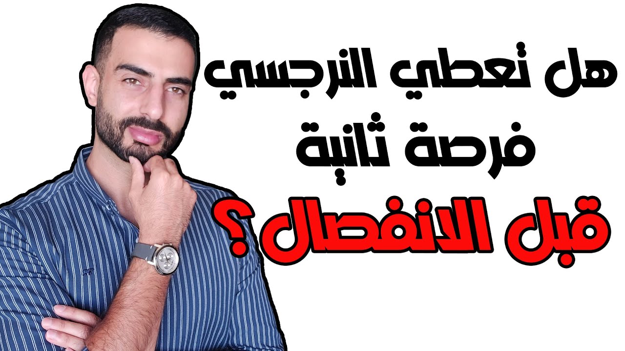 هل النرجسي يستحق فرصة ثانية قبل الانفصال؟ الحقيقة الصادمة