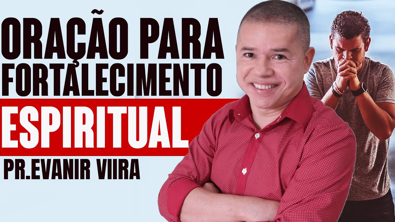 Deus vai te fortalecer espiritualmente com esta oração!  Pastor Evanir Vieira