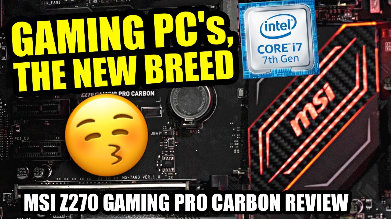 First Of The New Breed For Gaming PC’s - MSI Z270 Gaming Pro Carbon Review + i7 7700K