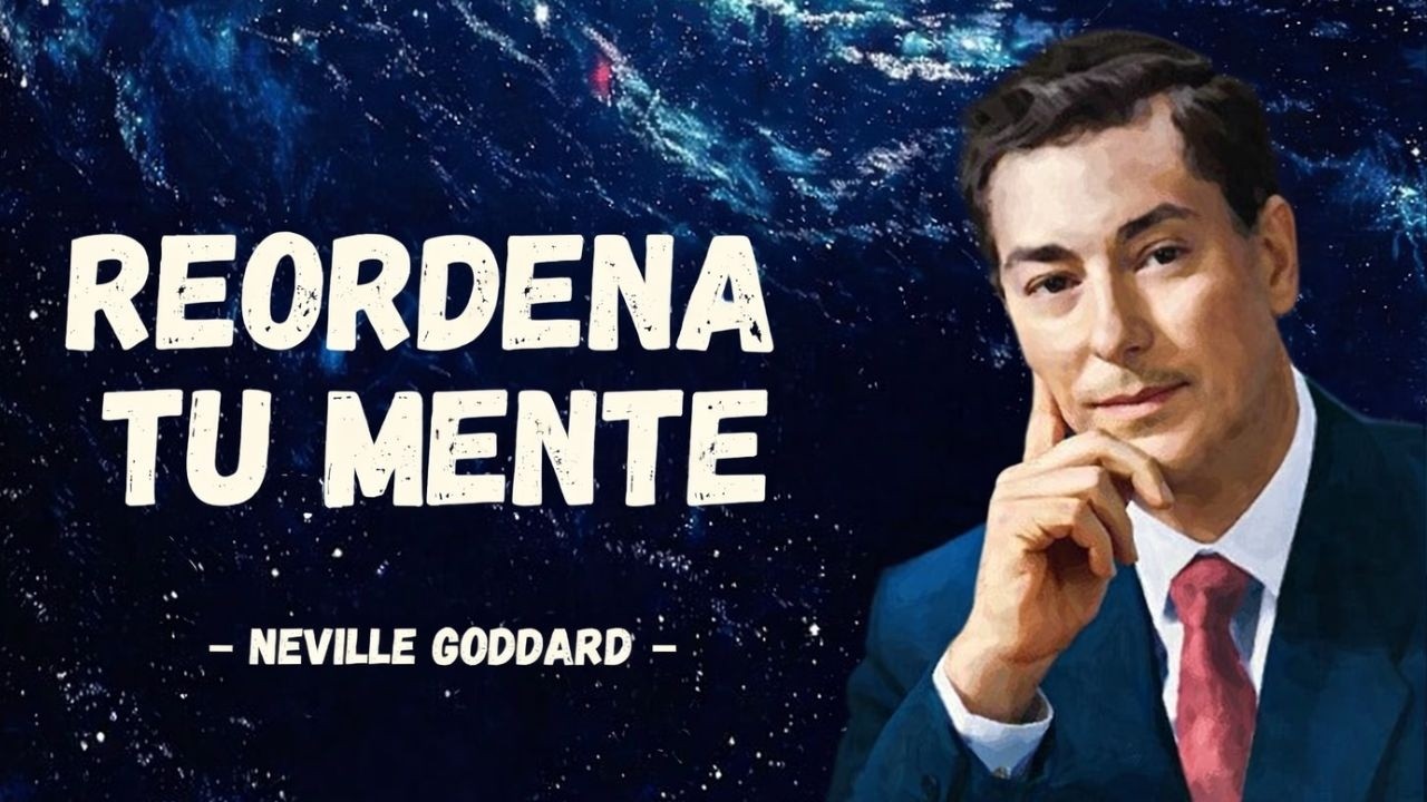 NEVILLE GODDARD | REORDENA TU MENTE PARA CREAR UNA NUEVA REALIDAD