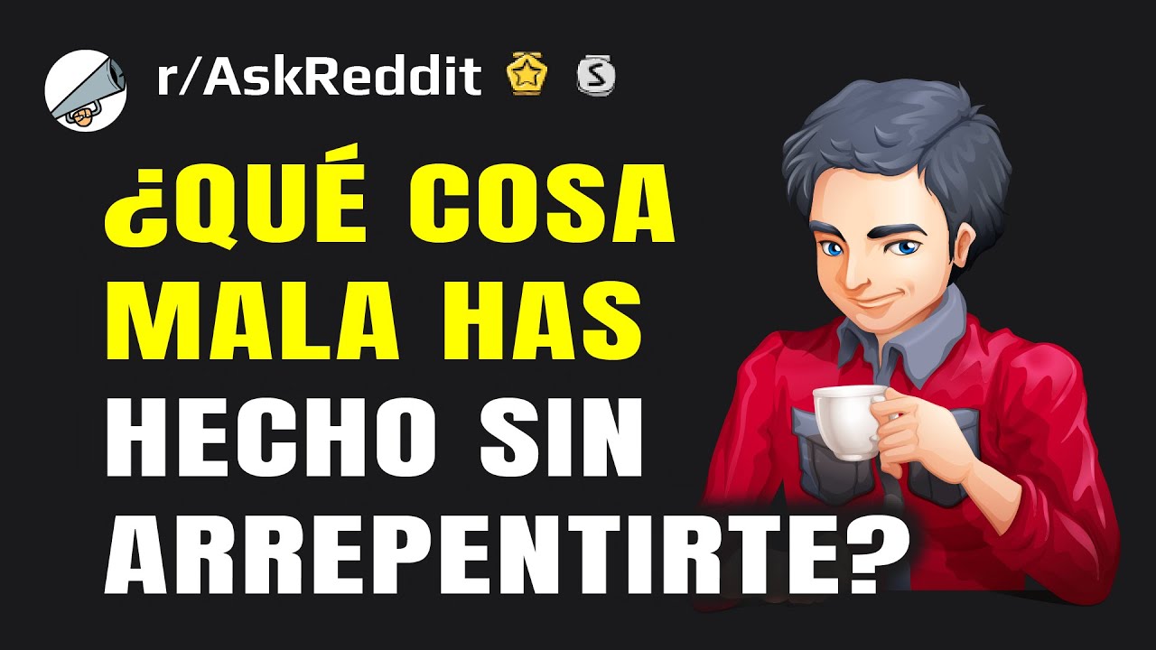 ¿Qué cosa mala has hecho y no te arrepientes?
