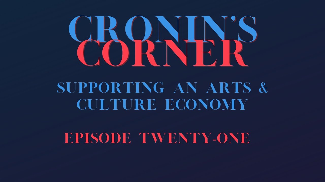 Cronins Corner: Episode 21 - Supporting an Arts & Culture Economy