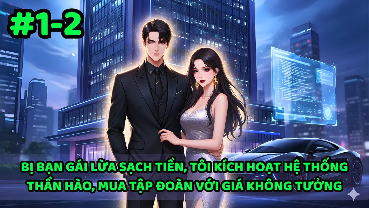 BỊ BẠN GÁI LỪA SẠCH TIỀN, TÔI KÍCH HOẠT HỆ THỐNG THẦN HÀO, MUA TẬP ĐOÀN VỚI GIÁ KHÔNG TƯỞNG | P1-2