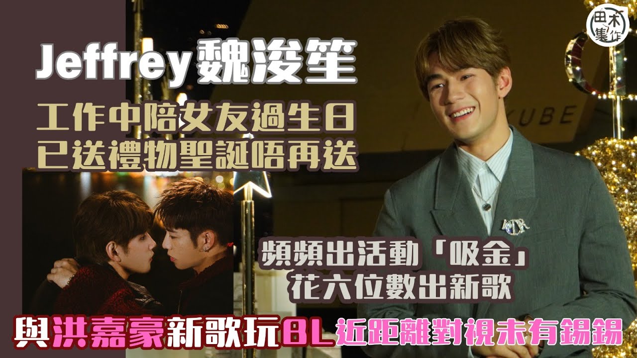 Jeffrey魏浚笙工作中陪女友過生日 已送禮加食飯慶祝丨頻頻現身「吸金」指市道差要努力儲錢丨12月投資六位數出兩首新歌丨與洪嘉豪親密拍MV 笑指對方含羞答答丨田木集作
