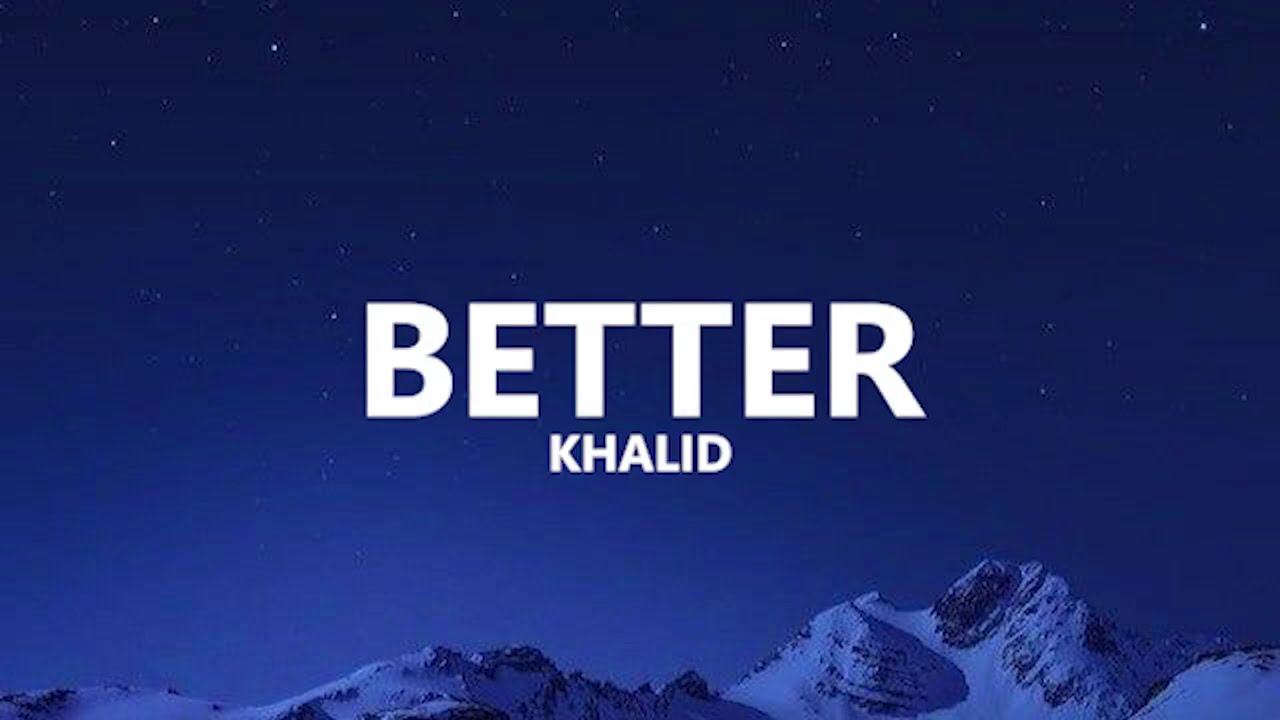 BETTER - KHALID (lyrics)