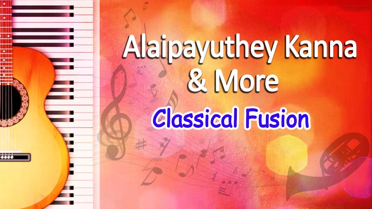 Alaipayuthey Kanna & More - Carnatic Classical Songs - Classical Fusion Music