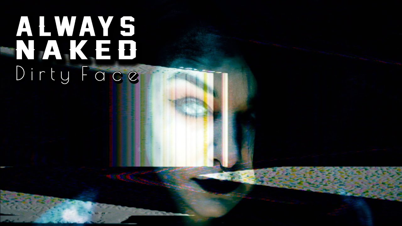 Always Naked - Dirty Face (Music Video)