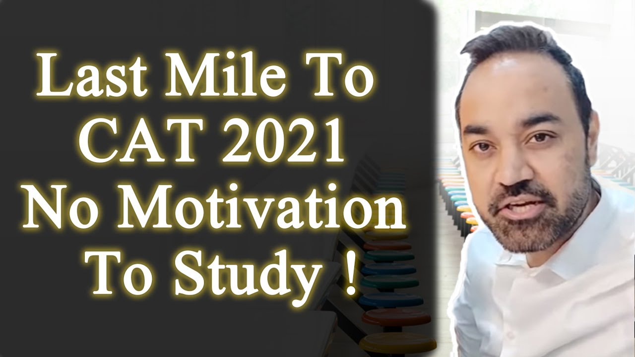 Last Mile To CAT 2021- No Motivation To Study ! Listen To This