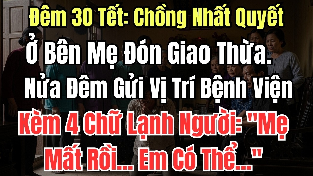 Đêm 30 Tết: Chồng Nhất Quyết Ở Bên Mẹ Đón Giao Thừa. Nửa Đêm Gửi Vị Trí Bệnh Viện Kèm 4 Chữ Lạnh