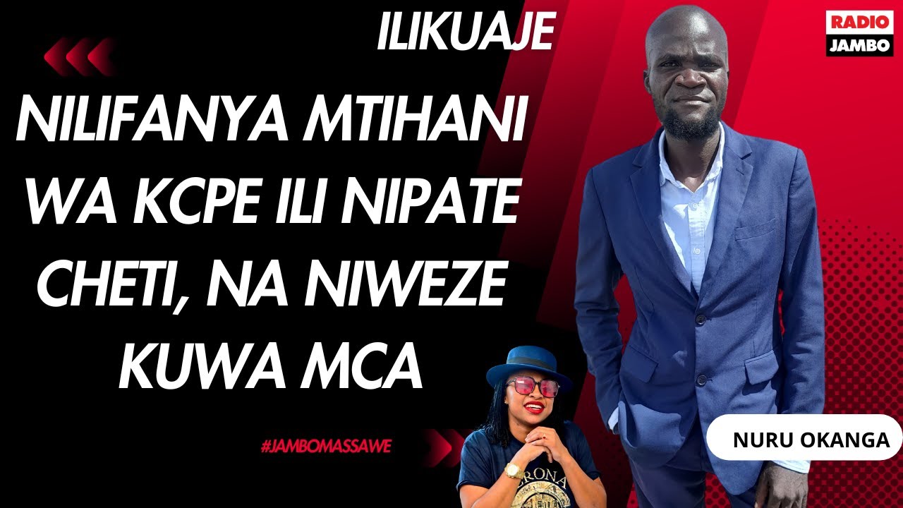 NURU OKANGA : NILIFANYA MTIHANI WA KCPE ILI NIPATE CHETI, NA NIWEZE KUWA MCA