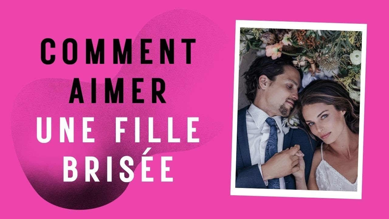 Voici comment aimer une fille bris&eacute;e par un homme narcissique
