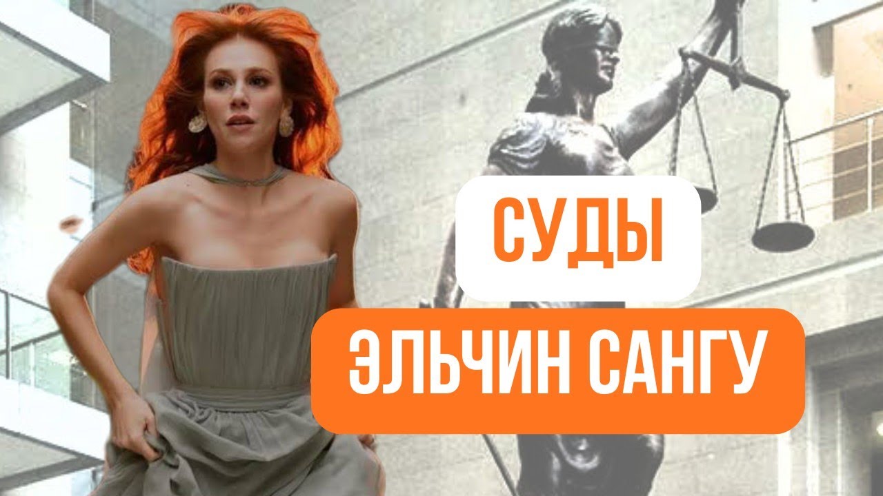 Из-за чего судится турецкая актриса Эльчин Сангу 