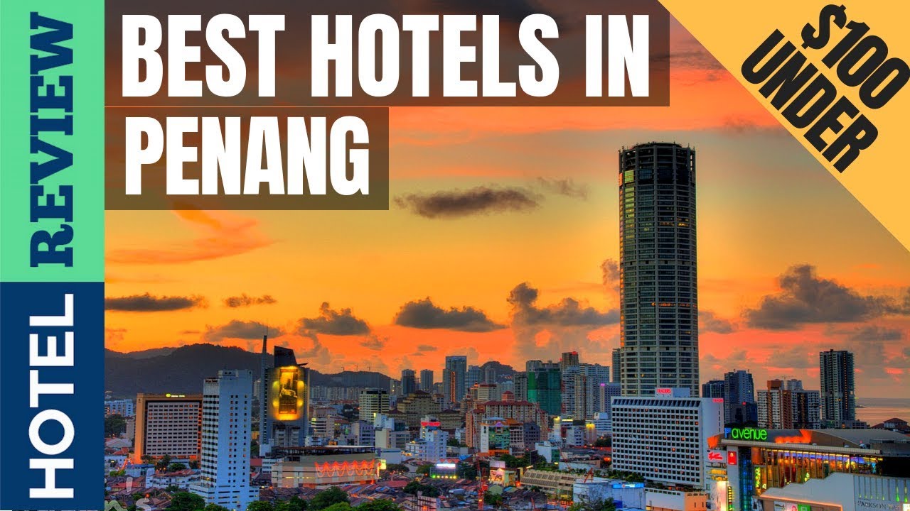 ✅Penang Hotels: Best Hotels In Penang [Under $100]