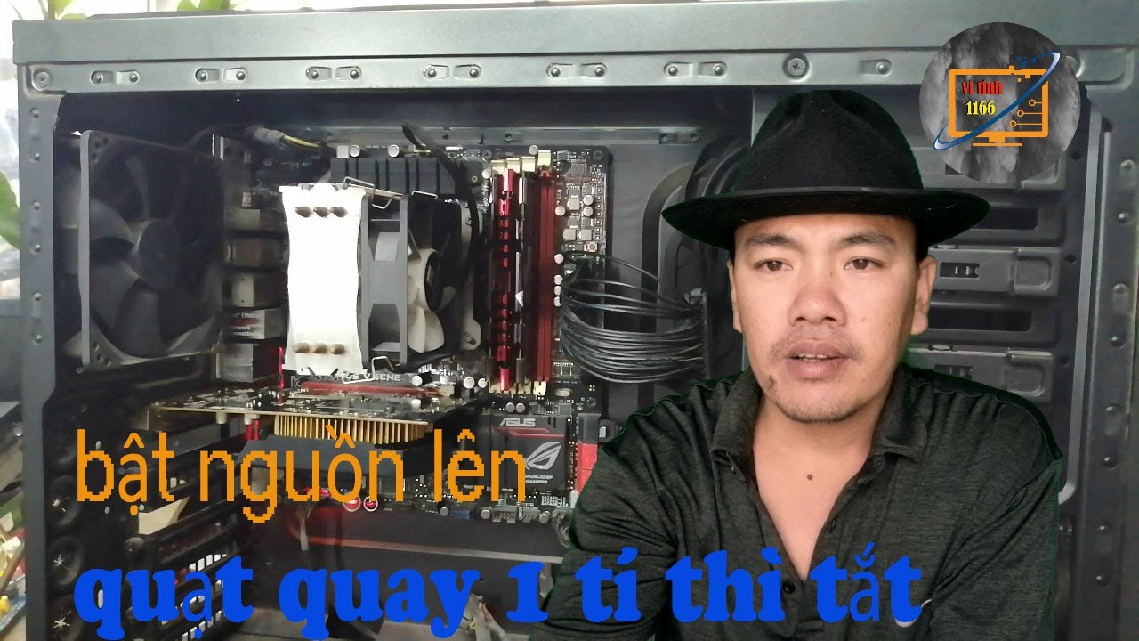 bật nguồn lên quạt quay 1 tí thì tắt vi tính 1166 kha vạn cân