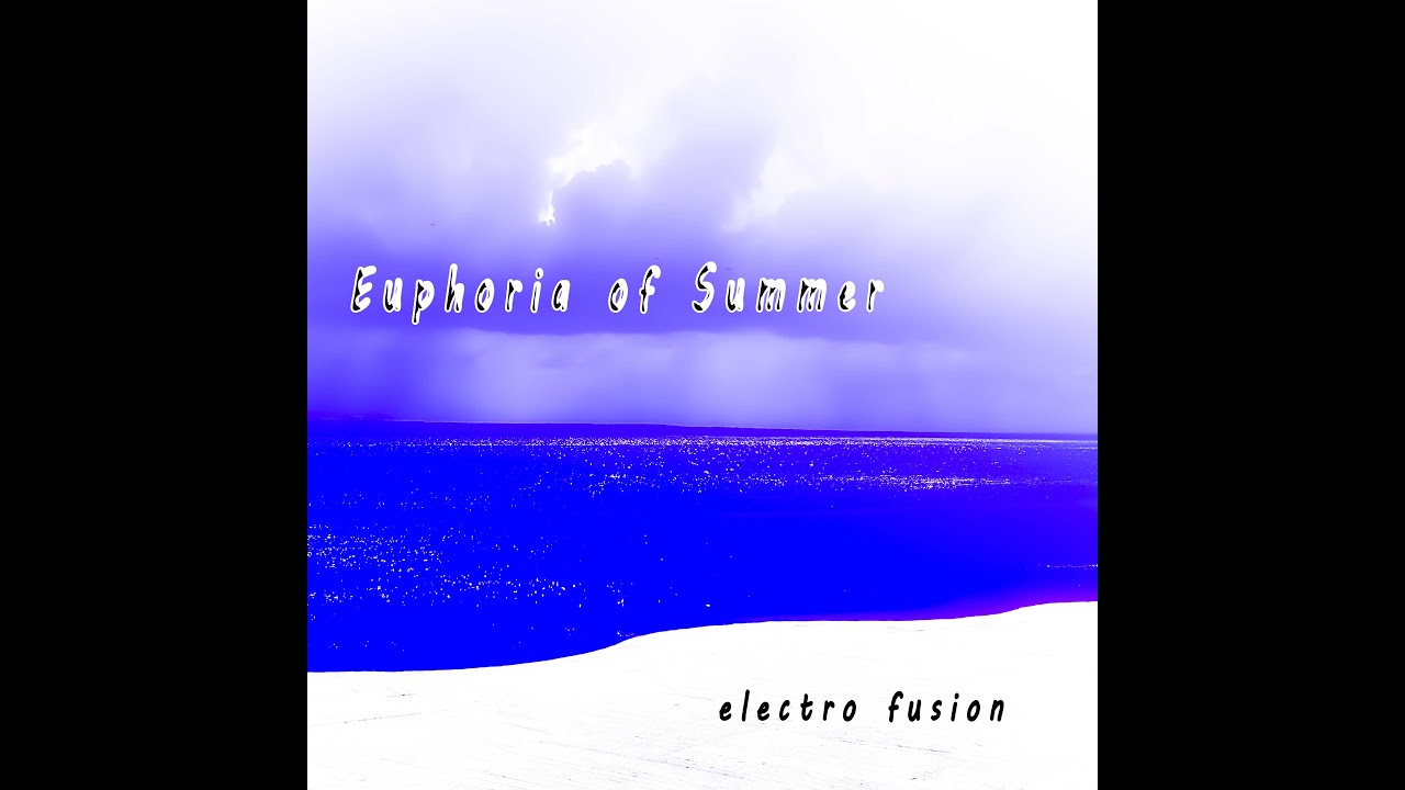 Euphoria of Summer / electro fusion