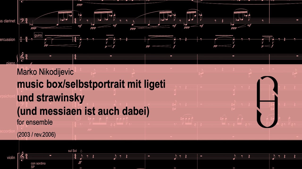 Marko Nikodijević : music box/selbstportrait mit ligeti und strawinsky (und messiaen ist auch dabei)