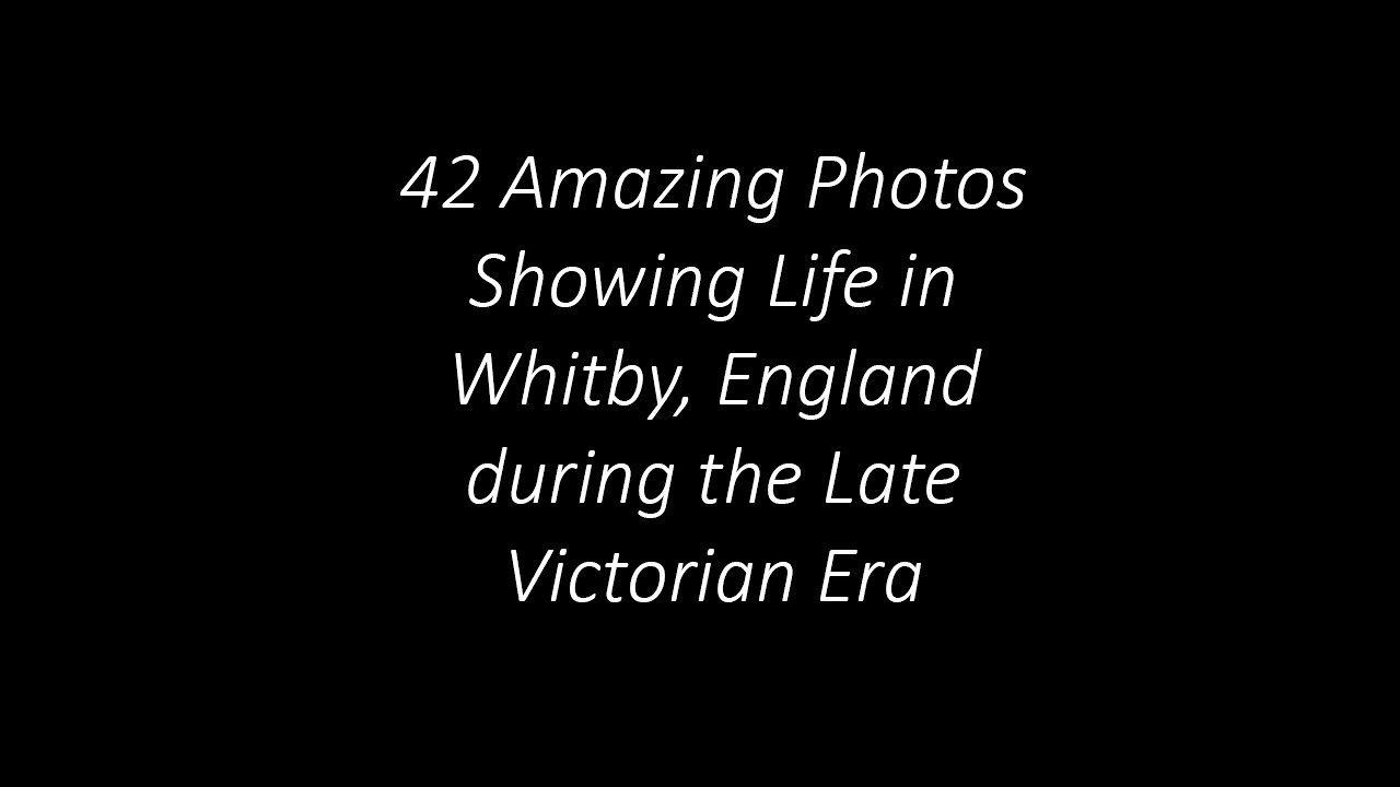 42 Amazing Photos Showing Life in Whitby, England during the Late Victorian Era
