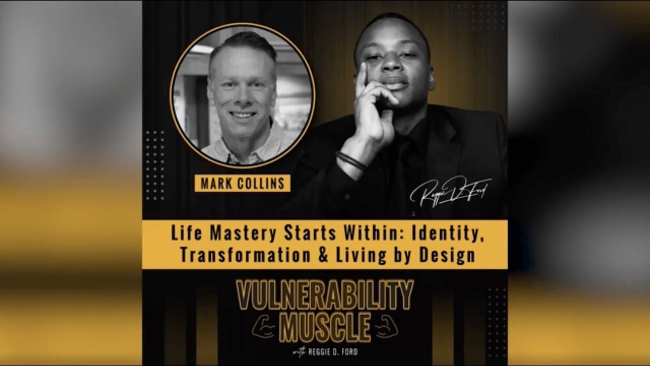 Life Mastery Starts Within: Identity, Transformation & Living by Design with Mark Collins