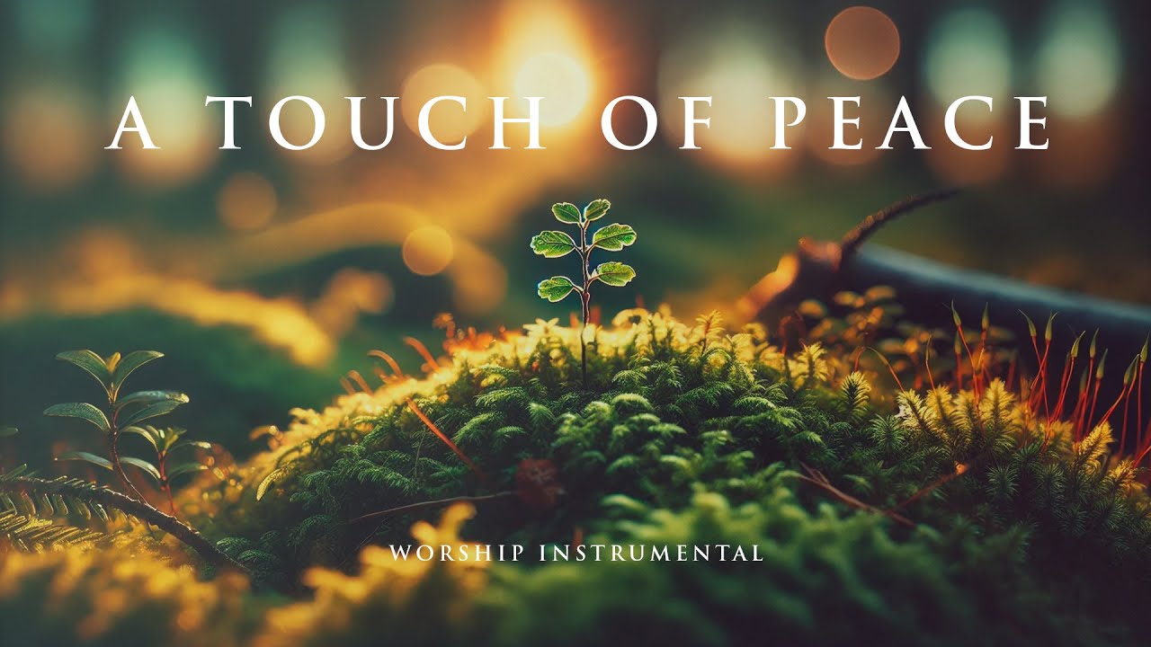 A TOUCH OF PEACE - Soaking worship instrumental - Prayer, Devotional, Meditation and Relaxation