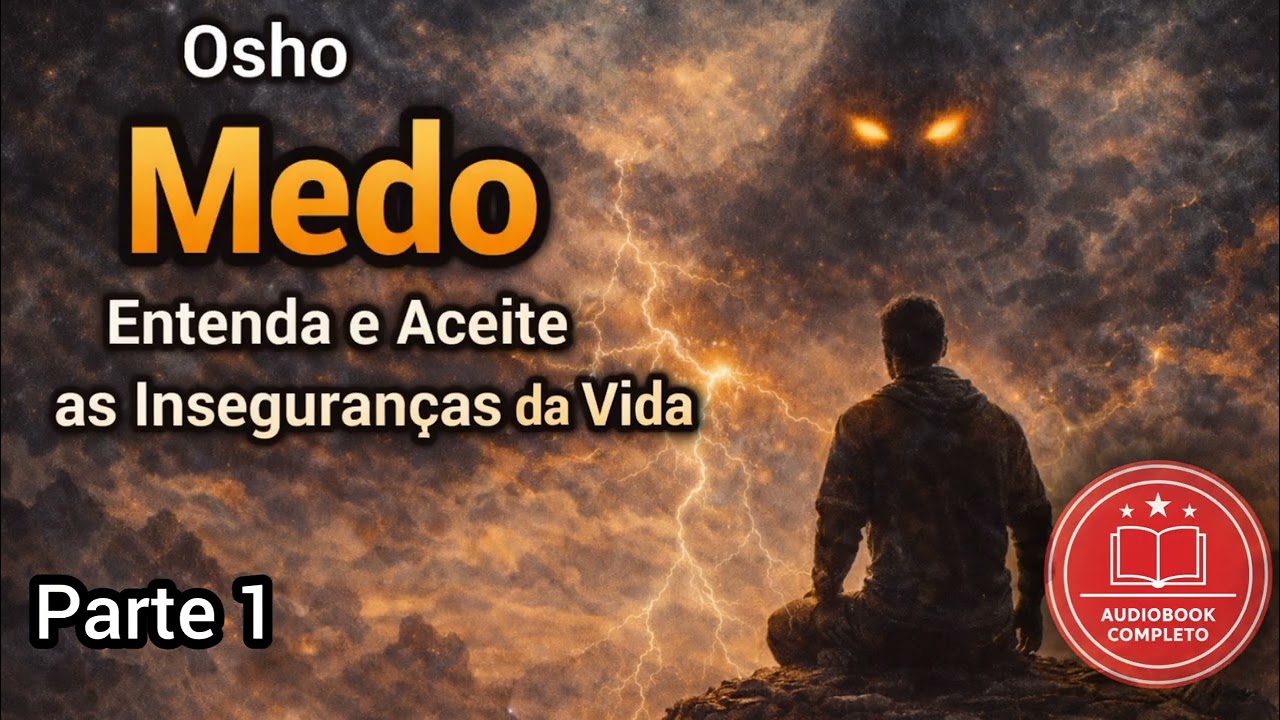 Medo: Entenda e aceite as inseguranças da vida. Parte 1. Osho. Áudiolivro.