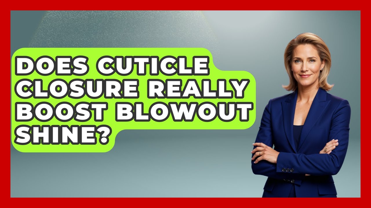 Does Cuticle Closure Really Boost Blowout Shine? - Ultimate Hair Care Guide