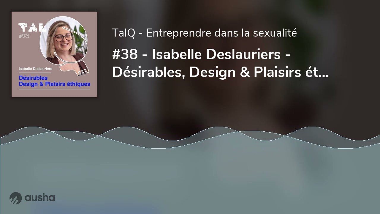 #38 - Isabelle Deslauriers - D&eacute;sirables, Design & Plaisirs &eacute;thiques en porcelaine