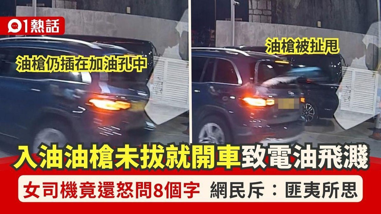 【01熱話】入油油槍未拔即開車走　槍頭扯甩電油飛濺　女司機竟還怒問8個字｜01熱話