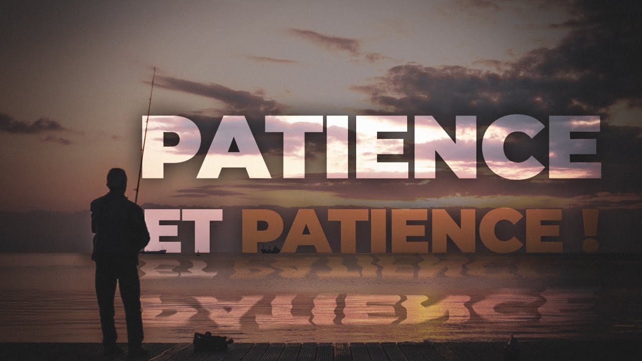 Patience et patience !
