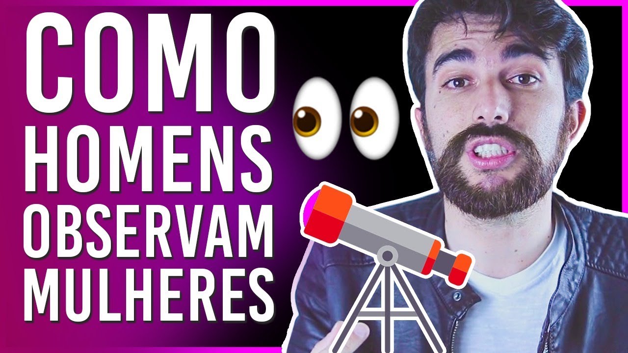 HOMENS OBSERVAM MULHERES DESSA FORMA