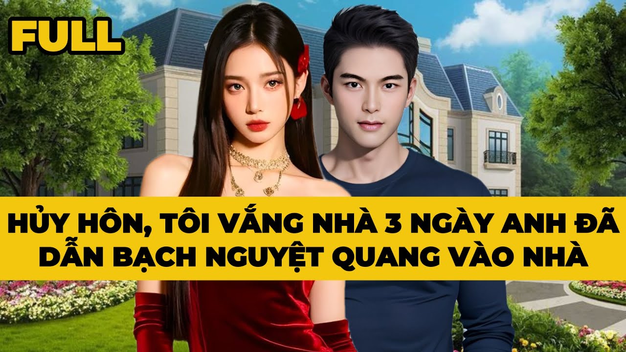 HỦY HÔN, TÔI VẮNG NHÀ 3 NGÀY ANH ĐÃ DẪN BẠCH NGUYỆT QUANG VÀO NHÀ - Truyện FULL | Mèo Bé Bỏng Audio