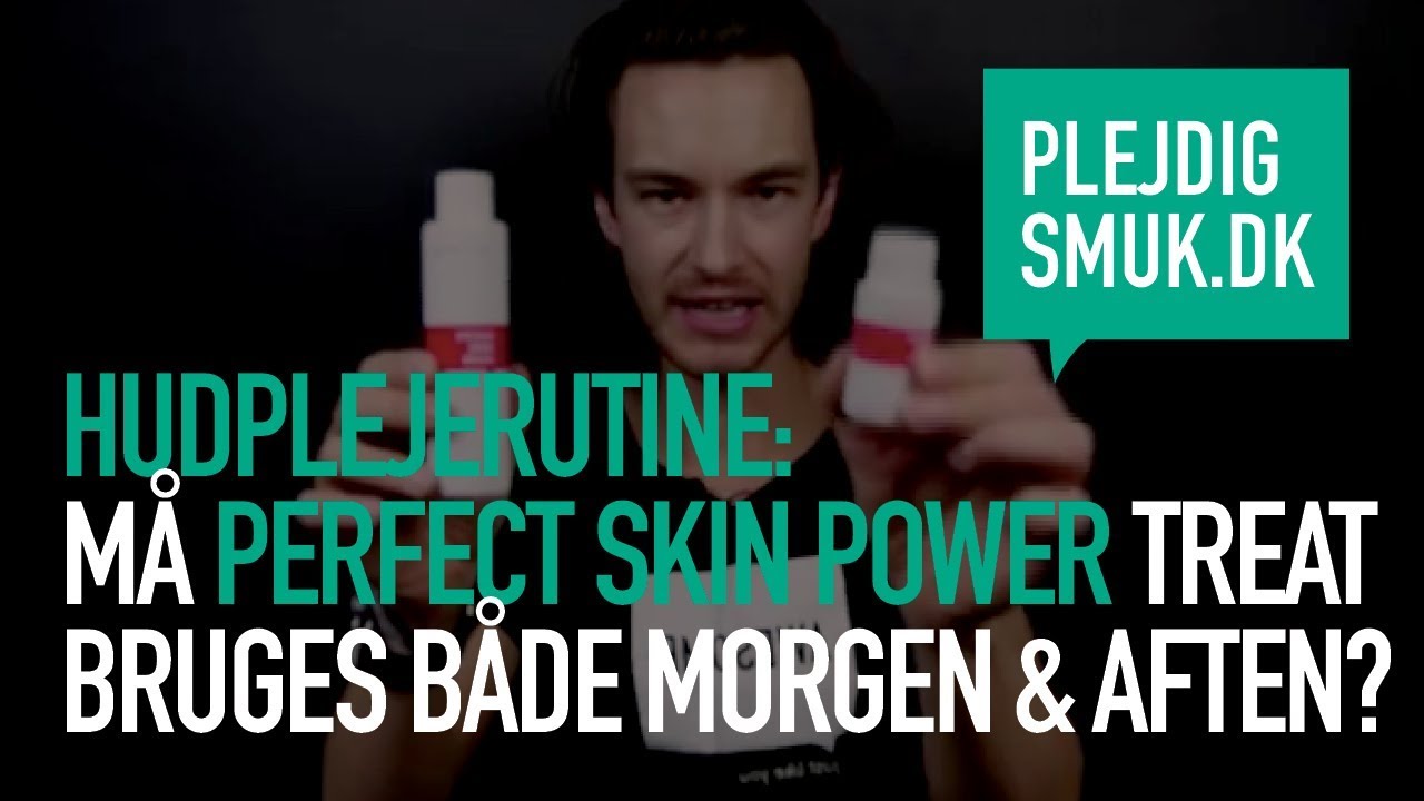 Hudplejerutine: Må Perfect Skin Power Treat bruges både morgen og aften?