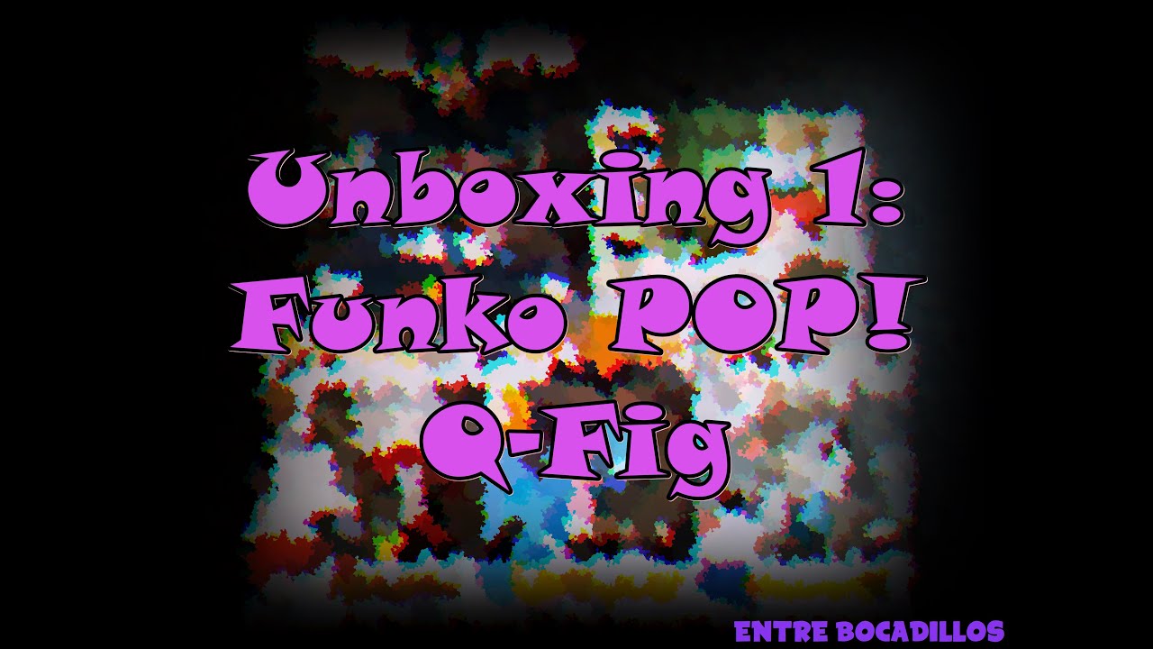 UNBOXING 1: Funko POP! y Q-Fig