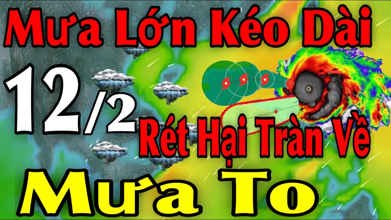 Mưa Lớn Kéo Dài Rét Hại Tràn Về Mưa To | Dự báo thời tiết ngày 12/2 | thời tiết 15 ngày Tới
