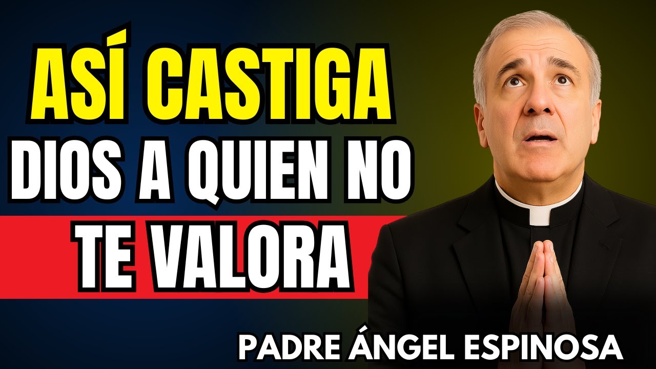 C&oacute;mo CASTIGA DIOS a QUIEN NO TE VALORA? | Padre &Aacute;ngel Espinosa de los Monteros