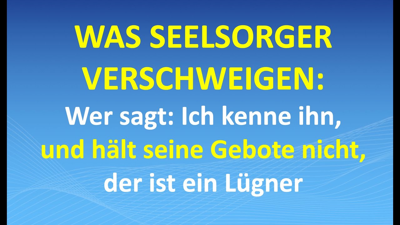 Was Seelsorger verschweigen: Wer sagt: Ich kenne ihn, und hält seine Gebote nicht,der ist ein Lügner