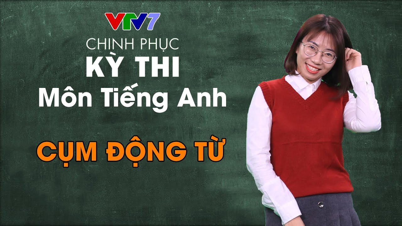 13. Cụm động từ | Chinh phục kỳ thi THPTQG môn Tiếng Anh