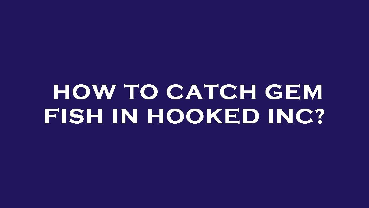 How to catch gem fish in hooked inc?
