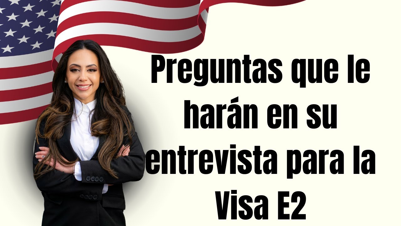 Preguntas que le harán en su entrevista para la Visa E2