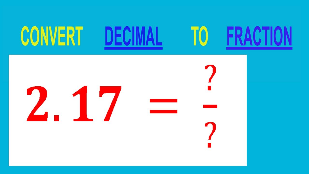 CONVERT    DECIMAL     2.17 =  ?/?        TO     FRACTION