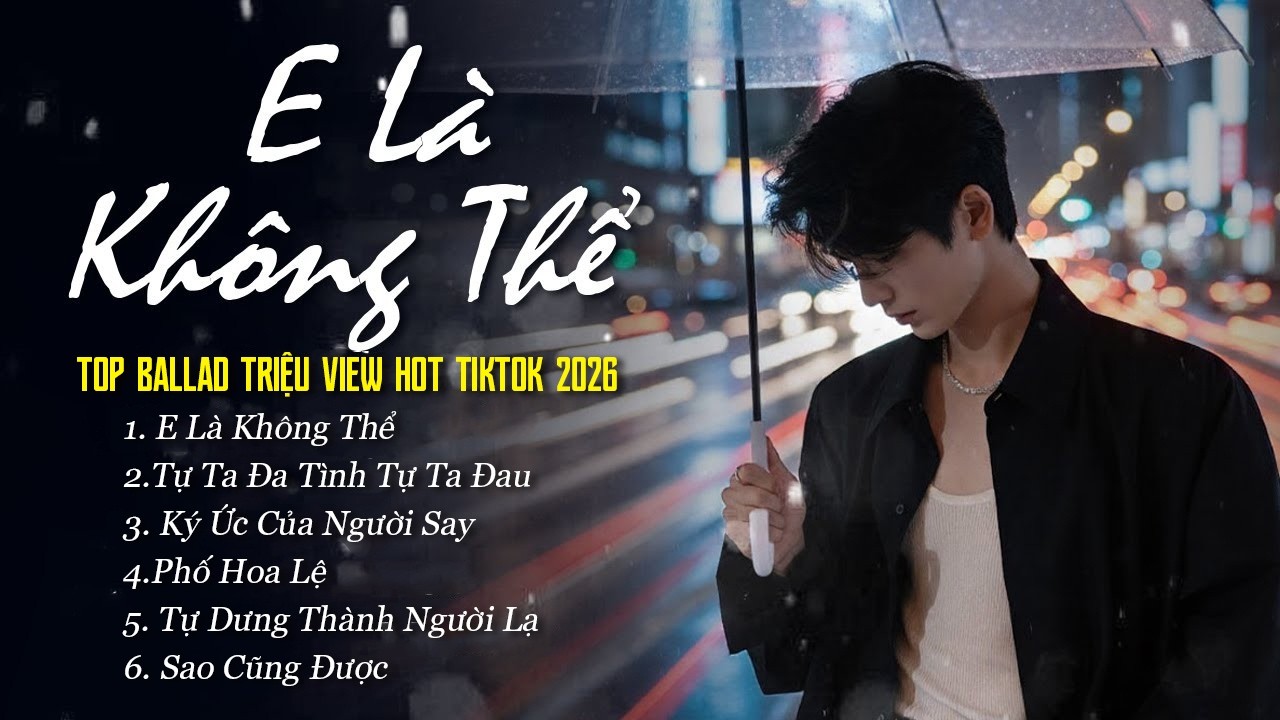 E Là Không Thể, Tự Ta Đa Tình Tự Ta Đau - Top Ballad Triệu View Hot Tiktok 2026 Của ĐÔNG THIÊN ĐỨC