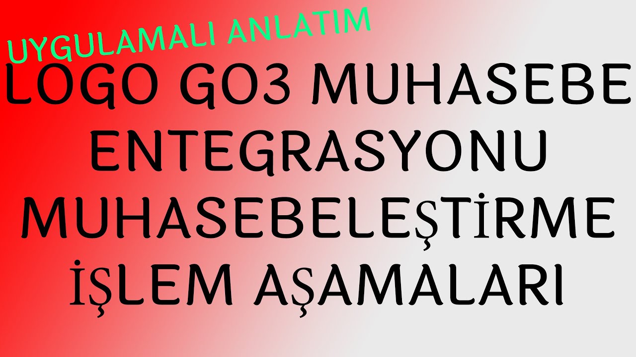 LOGO GO3 MUHASEBE ENTEGRASYONU İŞLEM AŞAMALARI, MUHASEBELEŞTİRME İŞLEMLERİ